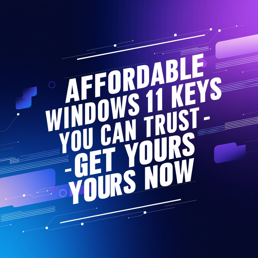 Affordable Windows 11 Keys You Can Trust - Get Yours Now